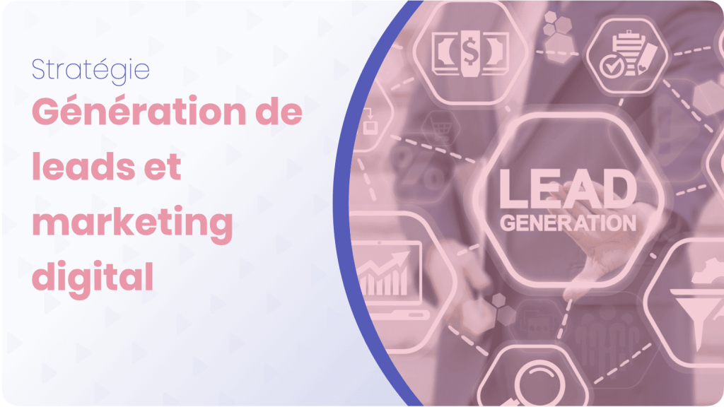 Génération de leads et marketing digital les clés du succès pour votre entreprise