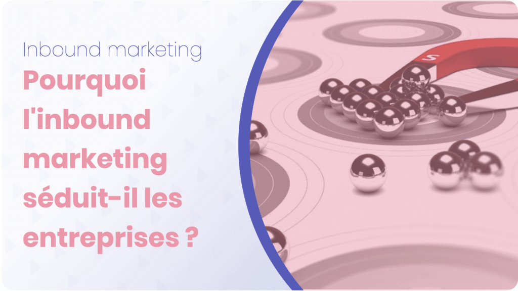 Pourquoi linbound marketing seduit il les entreprises ?